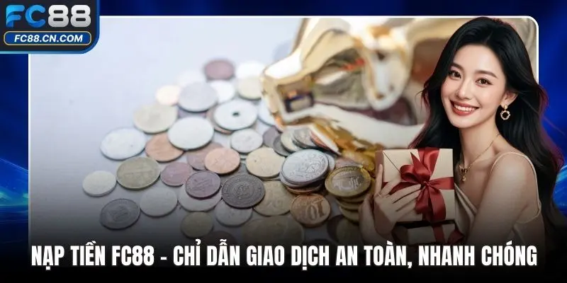 Nạp Tiền FC88 - Chỉ Dẫn Giao Dịch An Toàn, Nhanh Chóng