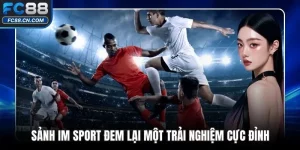 Sảnh IM Sport Đem Lại Một Trải Nghiệm Cực Đỉnh