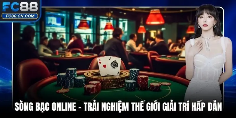 Sòng Bạc Online – Trải Nghiệm Thế Giới Giải Trí Hấp Dẫn