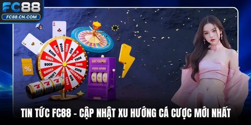 Tin Tức FC88 - Cập Nhật Xu Hướng Cá Cược Mới Nhất